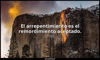 El arrepentimiento es el remordimiento aceptado. — Séneca