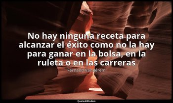 «No hay ninguna receta para alcanzar el éxito como no la hay para ganar en la bo — Fernand Vandérem