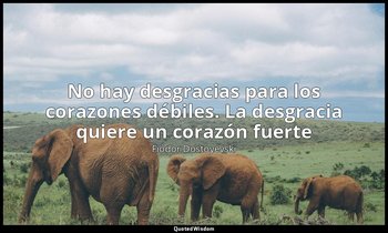 «No hay desgracias para los corazones débiles. La desgracia quiere un corazón fu — Fiódor Dostoyevski