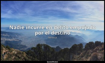 «Nadie incurre en delito empujado por el destino». — Séneca