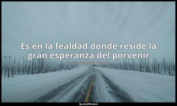«Es en la fealdad donde reside la gran esperanza del porvenir». — Rabindranath Tagore