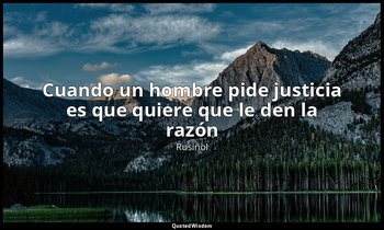 «Cuando un hombre pide justicia es que quiere que le den la razón ». — Rusiñol