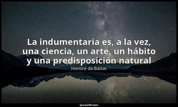 «La indumentaria es, a la vez, una ciencia, un arte, un hábito y una predisposic — Honoré de Balzac
