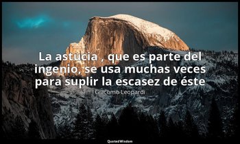 «La astucia , que es parte del ingenio, se usa muchas veces para suplir la escas — Giacomo Leopardi