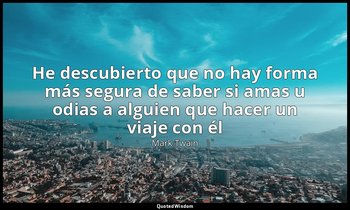 «He descubierto que no hay forma más segura de saber si amas u odias a alguien q — Mark Twain