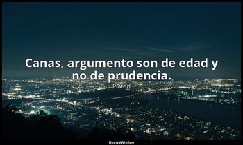 Canas, argumento son de edad y no de prudencia. — Platón