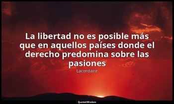 «La libertad no es posible más que en aquellos países donde el derecho predomina — Lacordaire