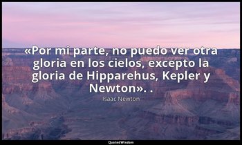 «Por mi parte, no puedo ver otra gloria en los cielos, excepto la gloria de Hipp — Isaac Newton