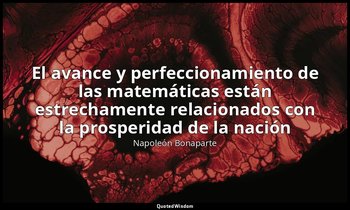 «El avance y perfeccionamiento de las matemáticas están estrechamente relacionad — Napoleón Bonaparte