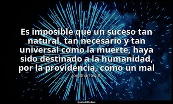 «Es imposible que un suceso tan natural, tan necesario y tan universal como la m — Jonathan Swift