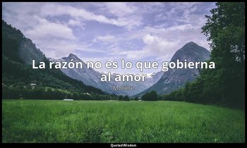 «La razón no es lo que gobierna al amor». — Molière