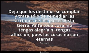 «Deja que los destinos se cumplan y trata sólo de remediar las acciones de los j — Averroes