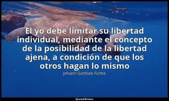 «El yo debe limitar su libertad individual, mediante el concepto de la posibilid — Johann Gottlieb Fichte