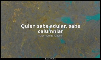 «Quien sabe adular, sabe calumniar». — Napoleón Bonaparte