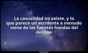 «La casualidad no existe, y lo que parece un accidente a menudo viene de las fue — Friedrich Schiller
