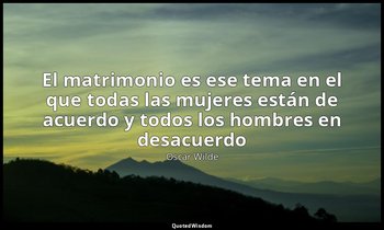 «El matrimonio es ese tema en el que todas las mujeres están de acuerdo y todos  — Oscar Wilde