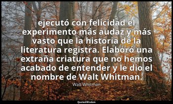 ejecutó con felicidad el experimento más audaz y más vasto que la historia de la — Walt Whitman