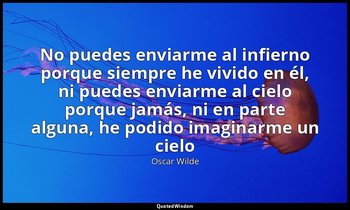 «No puedes enviarme al infierno porque siempre he vivido en él, ni puedes enviar — Oscar Wilde
