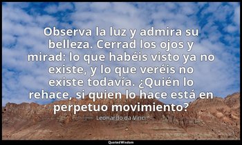 «Observa la luz y admira su belleza. Cerrad los ojos y mirad: lo que habéis vist — Leonardo da Vinci