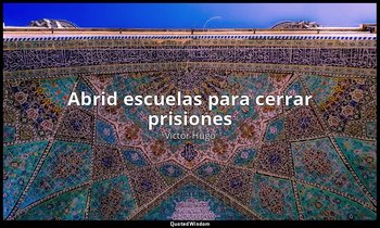 «Abrid escuelas para cerrar prisiones ». — Victor Hugo