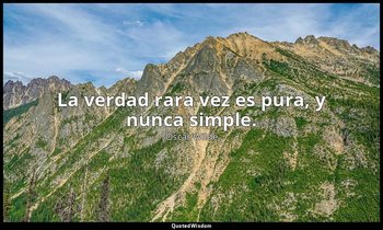 La verdad rara vez es pura, y nunca simple. — Oscar Wilde