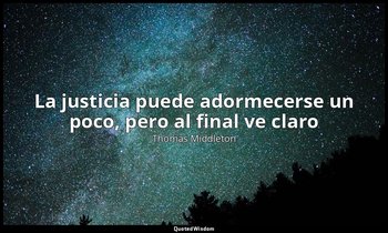 «La justicia puede adormecerse un poco, pero al final ve claro». — Thomas Middleton