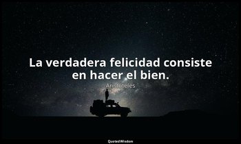 La verdadera felicidad consiste en hacer el bien. — Aristóteles