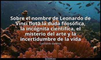 «Sobre el nombre de Leonardo de Vinci flota la duda filosófica, la incógnita cie — Leonardo da Vinci