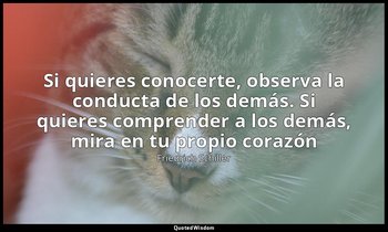 «Si quieres conocerte, observa la conducta de los demás. Si quieres comprender a — Friedrich Schiller