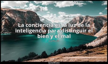 «La conciencia es la luz de la inteligencia para distinguir el bien y el mal». — Confucio