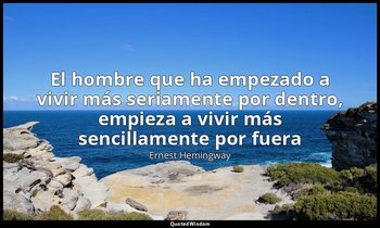 «El hombre que ha empezado a vivir más seriamente por dentro, empieza a vivir má — Ernest Hemingway