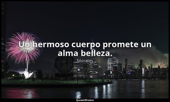 Un hermoso cuerpo promete un alma belleza. — Sócrates