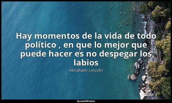 «Hay momentos de la vida de todo político , en que lo mejor que puede hacer es n — Abraham Lincoln