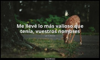 «Me llevé lo más valioso que tenía, vuestros nombres». — Le Clézio