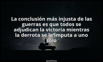 «La conclusión más injusta de las guerras es que todos se adjudican la victoria  — Tácito