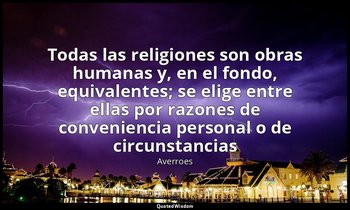 «Todas las religiones son obras humanas y, en el fondo, equivalentes; se elige e — Averroes