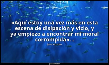 «Aquí estoy una vez más en esta escena de disipación y vicio, y ya empiezo a enc — Jane Austen