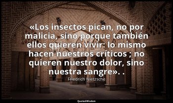«Los insectos pican, no por malicia, sino porque también ellos quieren vivir: lo — Friedrich Nietzsche