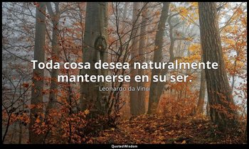 Toda cosa desea naturalmente mantenerse en su ser. — Leonardo da Vinci