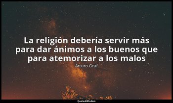 «La religión debería servir más para dar ánimos a los buenos que para atemorizar — Arturo Graf