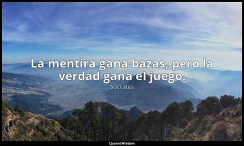 La mentira gana bazas, pero la verdad gana el juego. — Sócrates