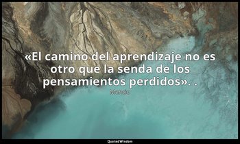 «El camino del aprendizaje no es otro que la senda de los pensamientos perdidos» — Mencio
