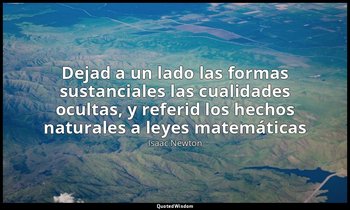 «Dejad a un lado las formas sustanciales las cualidades ocultas, y referid los h — Isaac Newton