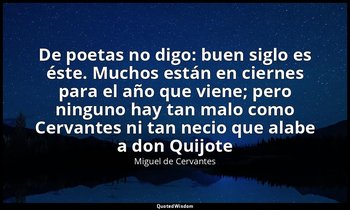«De poetas no digo: buen siglo es éste. Muchos están en ciernes para el año que  — Miguel de Cervantes