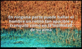 «En ninguna parte puede hallar el hombre un retiro tan apacible y tranquilo como — Marco Aurelio