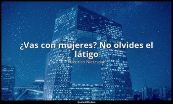 «¿Vas con mujeres? No olvides el látigo». — Friedrich Nietzsche