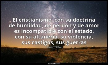 «El cristianismo, con su doctrina de humildad, de perdón y de amor es incompatib — León Tolstói