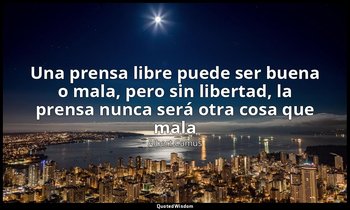 «Una prensa libre puede ser buena o mala, pero sin libertad, la prensa nunca ser — Albert Camus