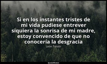 «Si en los instantes tristes de mi vida pudiese entrever siquiera la sonrisa de  — León Tolstói