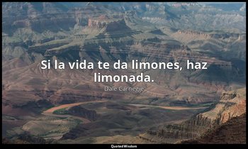 Si la vida te da limones, haz limonada. — Dale Carnegie